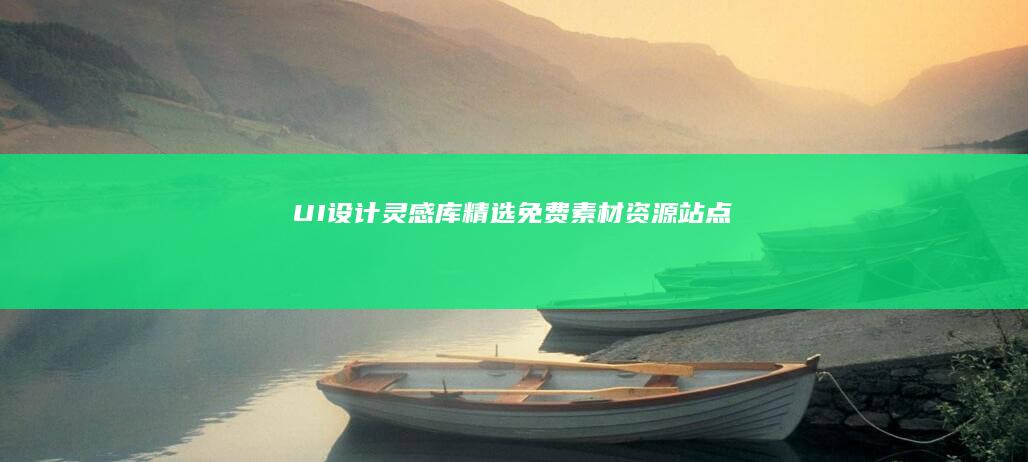 UI设计灵感库：精选免费素材资源站点